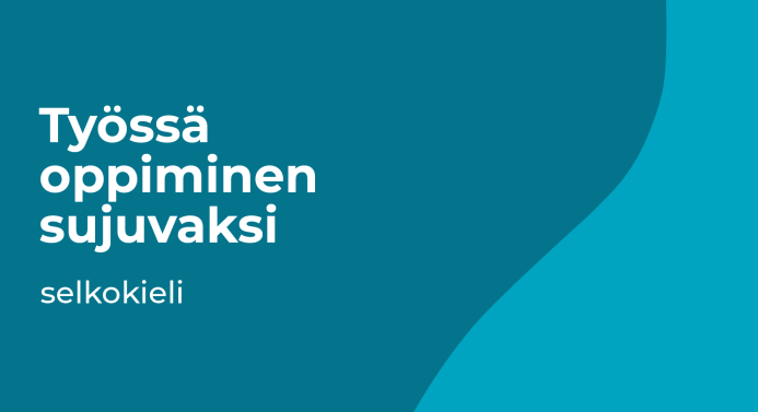 Bannerissa turkoosilla taustalla teksti "Työssä oppiminen sujuvaksi selkokieli".
